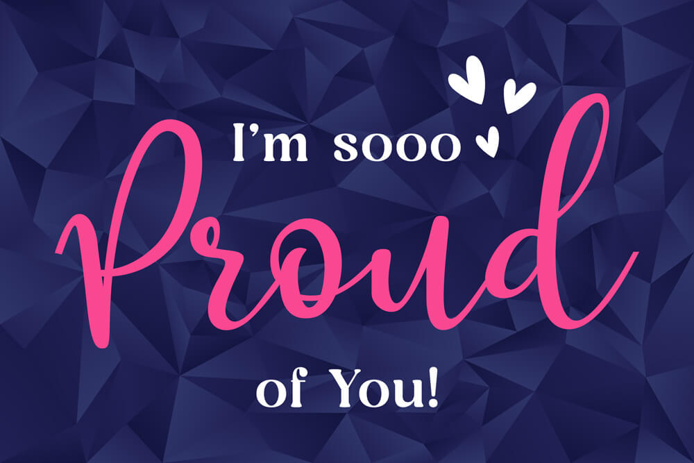 I am so proud of you